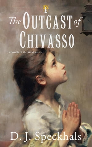 The Outcast of Chivasso: A Novella of the Waldensians Witnesses of the Light, #0.5【電子書籍】[ D. J. Speckhals ]