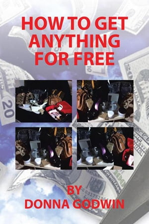How to Get Anything for Free【電子書籍】[ Donna Godwin ]