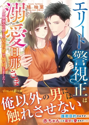 エリート警視正は溺愛旦那さま～幼馴染みの彼との契約婚で懐妊しました～【電子書籍】[ 橘柚葉 ]