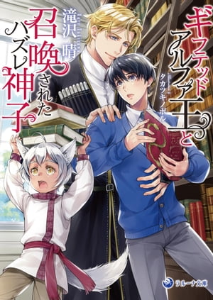ギフテッドアルファ王と召喚されたハズレ神子【電子書籍】[ 滝沢晴 ]
