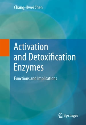 Activation and Detoxification Enzymes Functions and Implications【電子書籍】 Chang-Hwei Chen