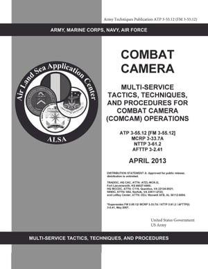Army Techniques Publication ATP 3-55.12 (FM 3-55.12) Combat Camera: Multi-Service Tactics, Techniques, and Procedures for Combat Camera (COMCAM) Operations April 2013