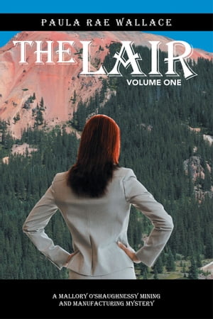 The Lair A Mallory O’Shaughnessy Mining and Manufacturing Mystery: Volume One