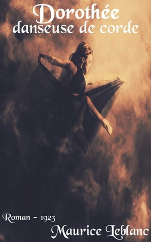 Doroth?e, danseuse de corde ( Edition int?grale )Żҽҡ[ Maurice Leblanc ]