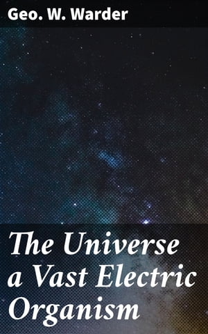 The Universe a Vast Electric Organism