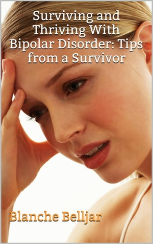 Surviving and Thriving with Bipolar Disorder: Tips from a Survivor