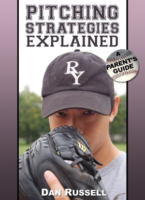 Pitching Strategies Explained A Parent's Guide【電子書籍】[ Dan Russell ]