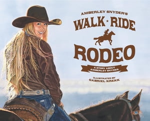 Walk Ride Rodeo A Story About Amberley Snyder【電子書籍】 Amberley Lana Snyder