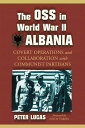 The OSS in World War II Albania Covert Operations and Collaboration with Communist Partisans【電子書籍】 Peter Lucas