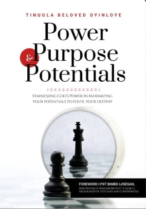 Power, Purpose &Potentials (Harnessing God's Power in Maximizing Your Potentials to Fulfil Your Destiny)Żҽҡ[ Tinuola Oyinloye ]