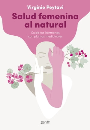 Salud femenina al natural Cuida tus hormonas con plantas medicinales【電子書籍】[ Virginie Peytavi ]