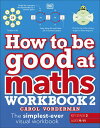 How to be Good at Maths Workbook 2, Ages 9-11 (Key Stage 2) The Simplest-Ever Visual Workbook