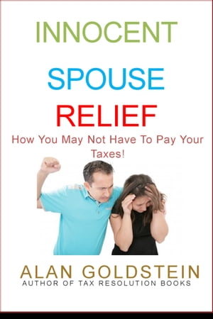 Innocent Spouse Relief How You May Not Have To Pay Your Taxes!【電子書籍】[ Alan Goldstein ]
