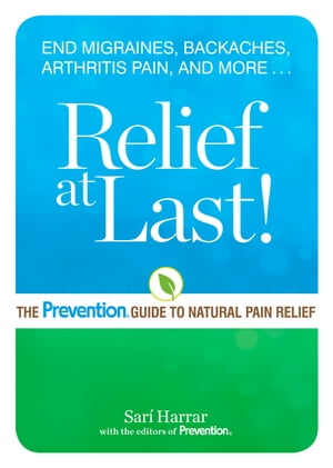 Relief at Last The Prevention Guide to Natural Pain Relief【電子書籍】 Sar Harrar