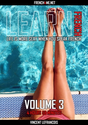 Life is more sexy when you speak French (4 hours 58 minutes) - Vol 3【電子書籍】[ Vincent Lefrancois ]
