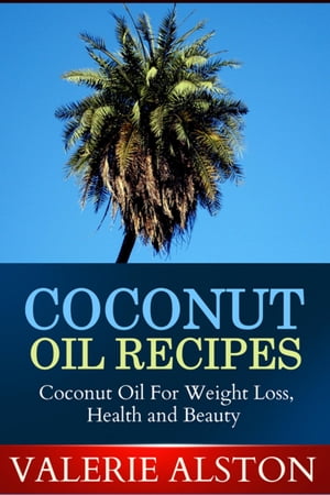 Coconut Oil Recipes Coconut Oil For Weight Loss, Health and Beauty【電子書籍】[ Valerie Alston ]