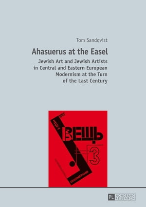 Ahasuerus at the Easel Jewish Art and Jewish Artists in Central and Eastern European Modernism at the Turn of the Last Century【電子書籍】[ Tom Sandqvist ]