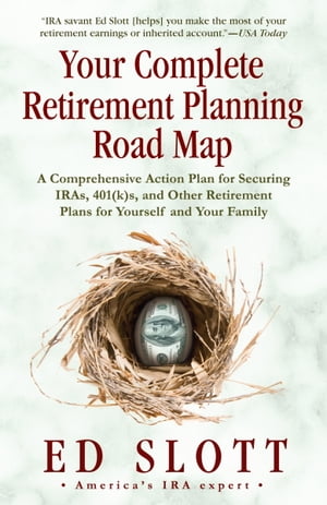 Your Complete Retirement Planning Road Map A Comprehensive Action Plan for Securing IRAs, 401(k)s, and Other Retirement Plans for Yourself and Your Family