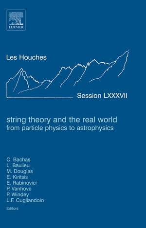 String Theory and the Real World: From particle physics to astrophysics Lecture Notes of the Les Houches Summer School 2007【電子書籍】 C. Bachas