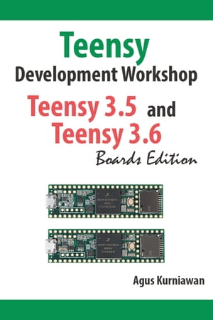 Teensy Development Workshop Teensy 3.5 and Teensy 3.6 Boards Edition【電子書籍】 Agus Kurniawan