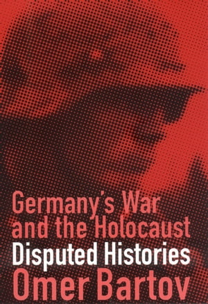 Germany's War and the Holocaust Disputed HistoriesŻҽҡ[ Omer Bartov ]