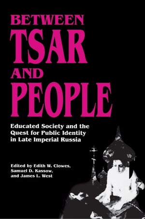 Between Tsar and People Educated Society and the Quest for Public Identity in Late Imperial Russia