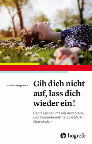 Gib dich nicht auf, lass dich wieder ein! Depressionen mit der Akzeptanz? und Commitmenttherapie (ACT) ?berwinden【電子書籍】[ Matthias Wengenroth ]