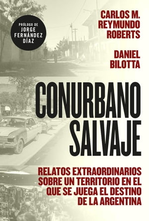 Conurbano salvaje Relatos extraordinarios sobre 