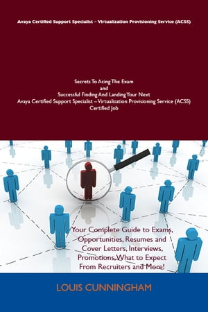 Avaya Certified Support Specialist - Virtualization Provisioning Service (ACSS) Secrets To Acing The Exam and Successful Finding And Landing Your Next Avaya Certified Support Specialist - Virtualization Provisioning Service (ACSS) Certif【電子書籍】