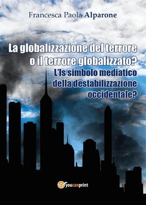 La globalizzazione del terrore o il terrore globalizzato? L'Is simbolo mediatico della destabilizzazione occidentale?