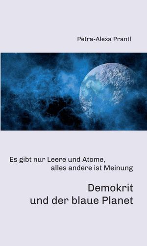 Demokrit und der blaue Planet Es gibt nur Leere und Atome, alles andere ist Meinung