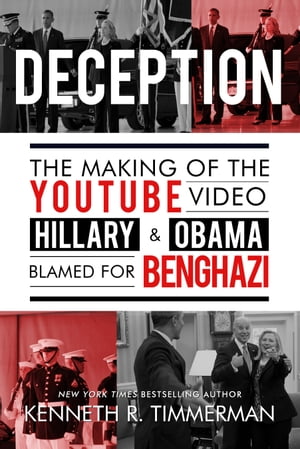 Deception The Making of the YouTube Video Hillary and Obama Blamed for BenghaziŻҽҡ[ Kenneth J. Timmerman ]