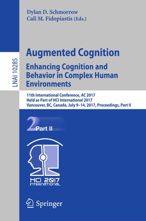 Augmented Cognition. Enhancing Cognition and Behavior in Complex Human Environments 11th International Conference, AC 2017, Held as Part of HCI International 2017, Vancouver, BC, Canada, July 9-14, 2017, Proceedings, Part II【電子書籍】