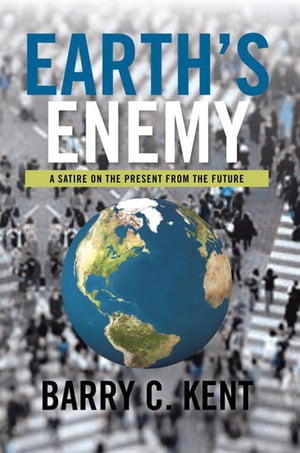 Earth's Enemy a Satire on the Present from the Future A Satire on the Present fr...