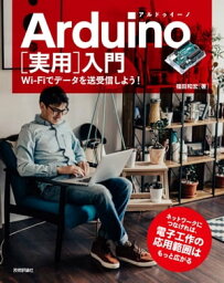 Arduino［実用］入門ーーWi-Fiでデータを送受信しよう！【電子書籍】[ 福田和宏 ]