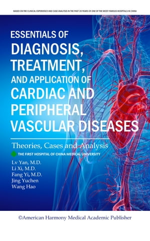 Essentials of Diagnosis, Treatment, and Application of Cardiac and Peripheral Vascular Diseases Theories, Cases and Analysis【電子書籍】[ Lv Yan ]