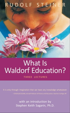 What Is Waldorf Education Three Lectures【電子書籍】 Rudolf Steiner