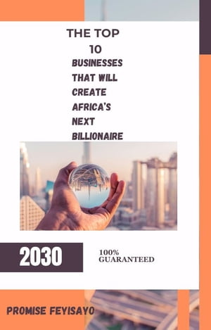 THE TOP 10 BUSINESSES THAT WILL CREATE AFRICA'S NEXT BILLIONAIRE