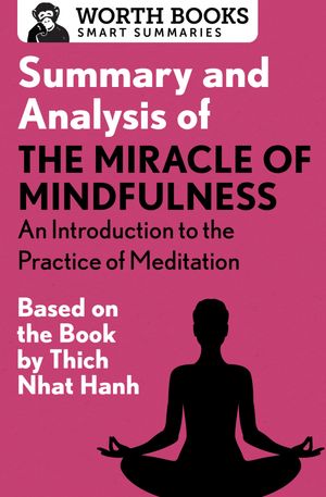 Summary and Analysis of The Miracle of Mindfulness: An Introduction to the Practice of Meditation Based on the Book by Thich Nhat HanhŻҽҡ[ Worth Books ]