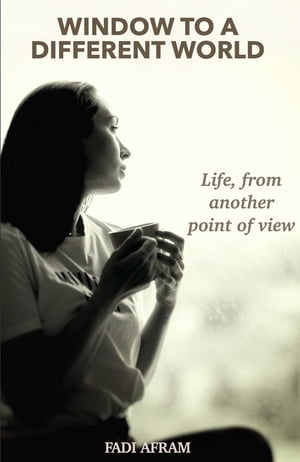 Window To A Different World Life, from another point of view【電子書籍】 Fadi Afram