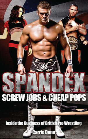 Spandex, Screw Jobs and Cheap Pops Inside the Business of British Pro ...