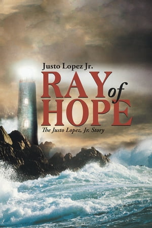 Ray of Hope The Justo Lopez, Jr. StoryŻҽҡ[ Justo Lopez Jr. ]