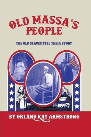 OLD MASSA 039 S PEOPLE The Old Slaves Tell Their Story【電子書籍】 Orland Kay Armstrong