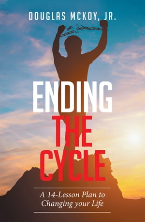 Ending the Cycle A 14-Lesson Plan to Changing Your Life【電子書籍】[ Douglas McKoy Jr. ]