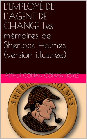 L’EMPLOY? DE L’AGENT DE CHANGE Les m?moires de Sherlock Holmes (version illustr?e)