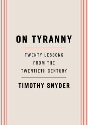 On Tyranny Twenty Lessons from the Twentieth Century【電子書籍】 Timothy Snyder