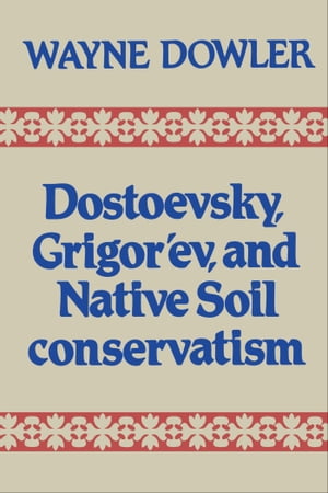 Dostoevsky, Grigor'ev, and Native Soil Conservatism