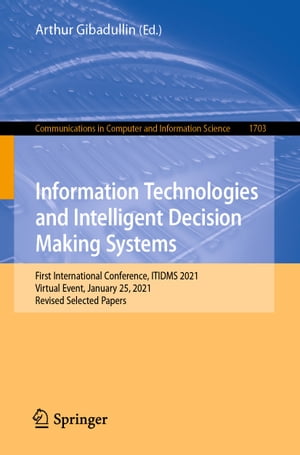 Information Technologies and Intelligent Decision Making Systems First International Conference, ITIDMS 2021, Virtual Event, January 25, 2021, Revised Selected Papers【電子書籍】