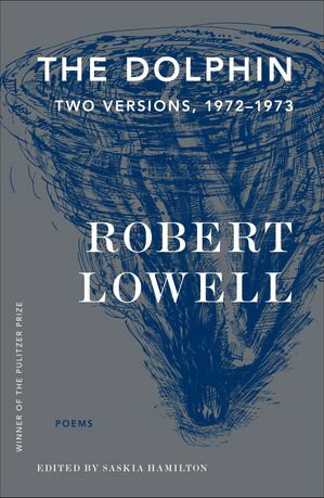 The Dolphin Two Versions, 1972?1973: Poems【電子書籍】[ Robert Lowell ]