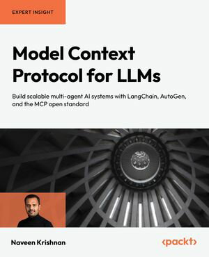 Model Context Protocol for LLMs Build scalable multi-agent AI systems with LangChain, AutoGen, and the MCP open standard【電子書籍】[ Naveen Krishnan ]